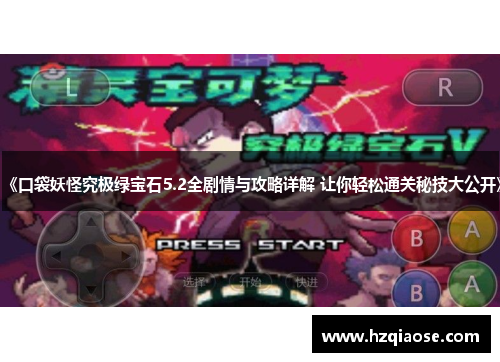 《口袋妖怪究极绿宝石5.2全剧情与攻略详解 让你轻松通关秘技大公开》 《口袋妖怪究极绿宝石5.2全剧情与攻略详解 让你轻松通关秘技大公开》